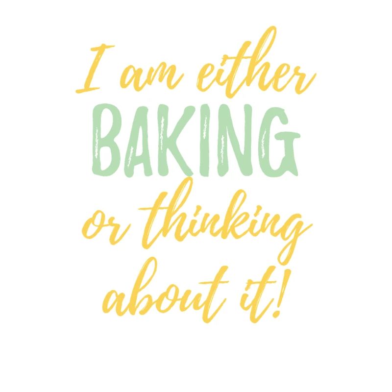 I Am Either Baking or Thinking About It 