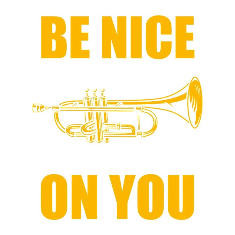 Be nice or I'll empty trumpet player