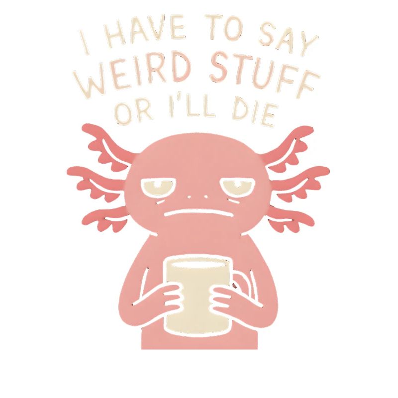 Axolotl Saying Meme Humor Funny Gift Idea