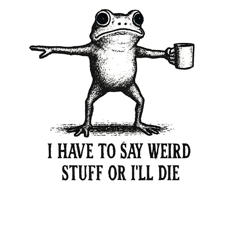 Frog Saying Meme Humor Funny Gift Idea