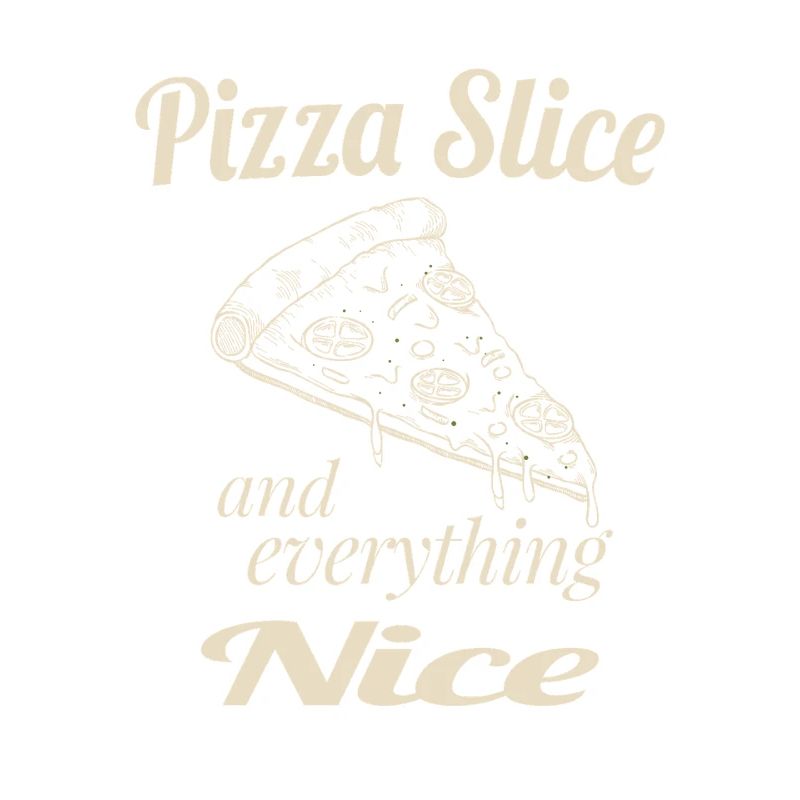 Pizza Slice and Everything Nice – Funny Pizza Love