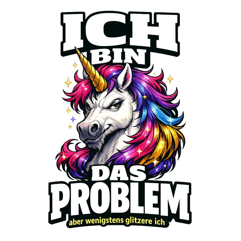 Ich bin das Problem Einhorn Spruch mit Glitzer