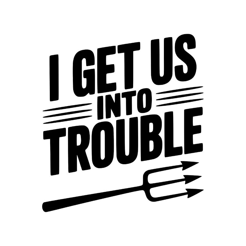 I Get Us Into Trouble
