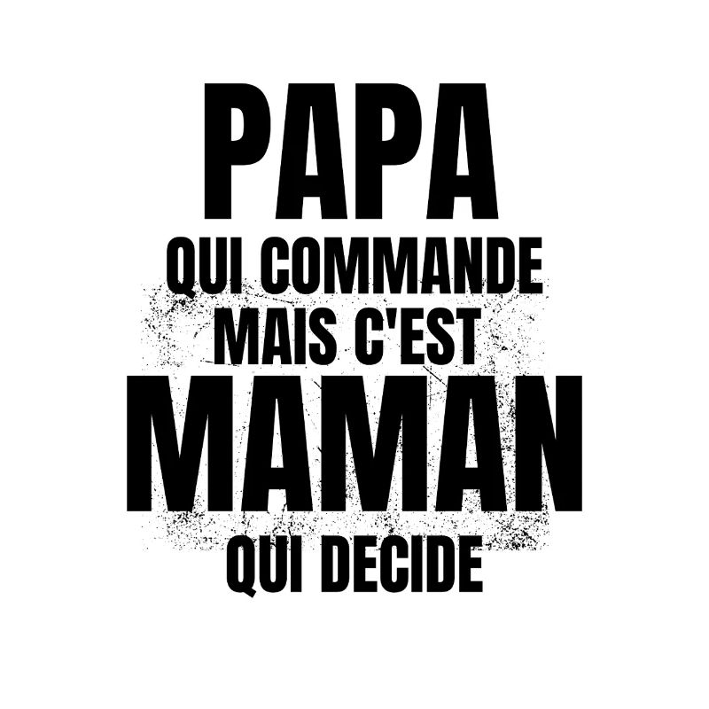 PAPA qui Commande mais C'est maman Qui Decide