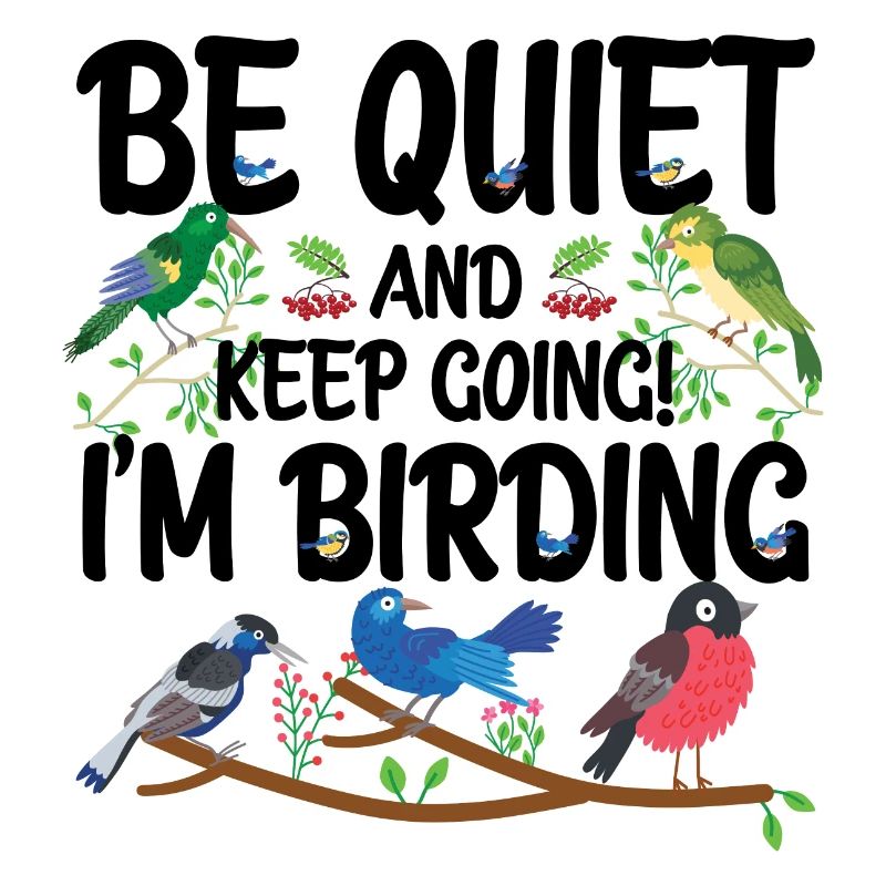 Be Quiet and Keep Going - I'm Birding