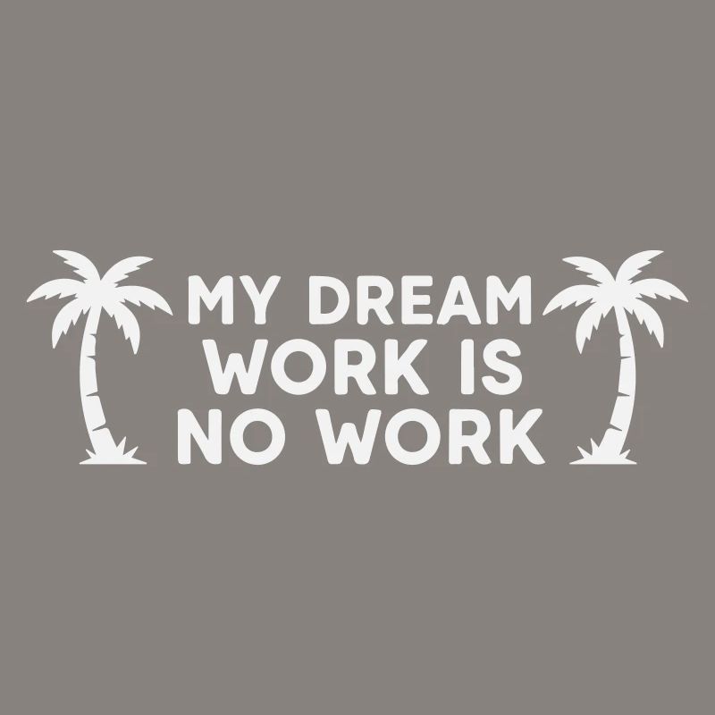 My Dream Work Is No Work - Palm Tree White