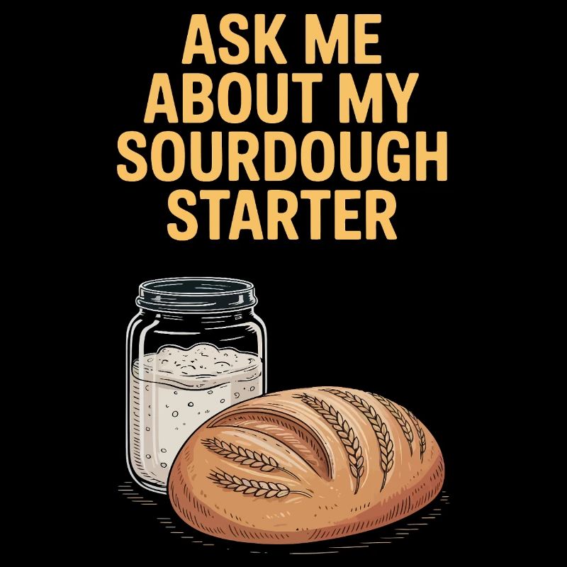 Ask Me About My Sourdough Starter