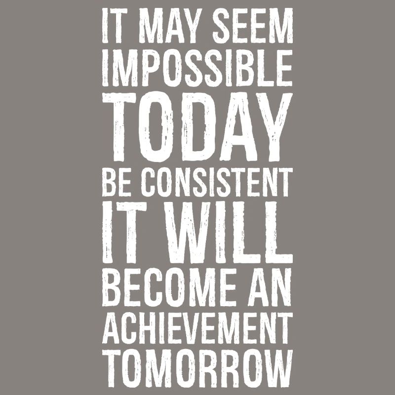 it may seem impossible today be consistent it