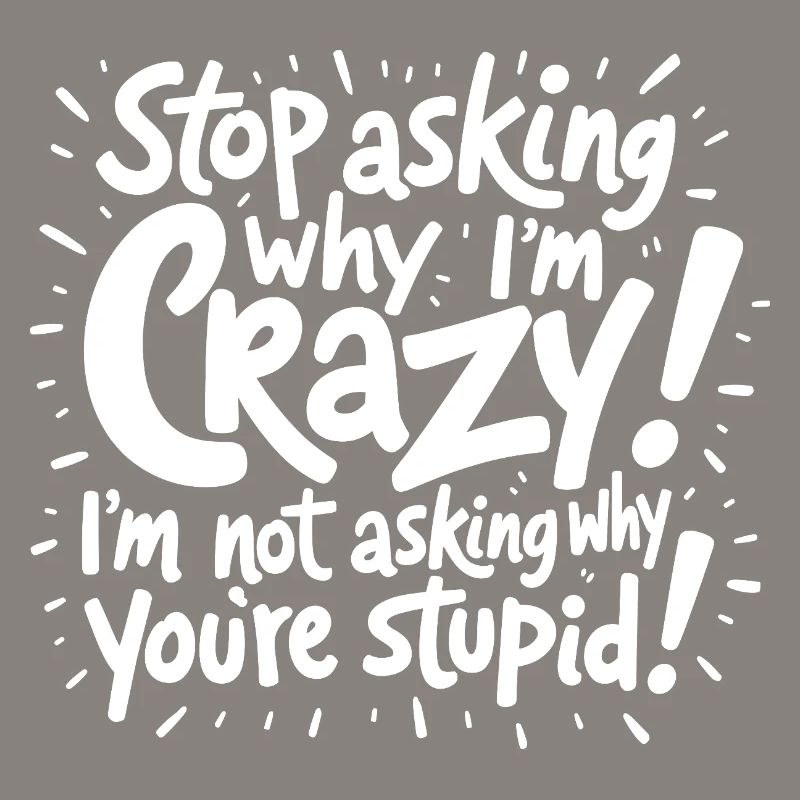 Stop asking why I'm crazy