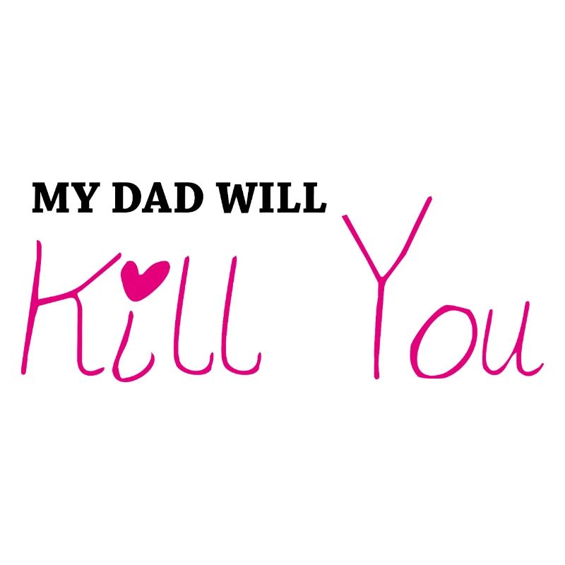 My dad will kill you