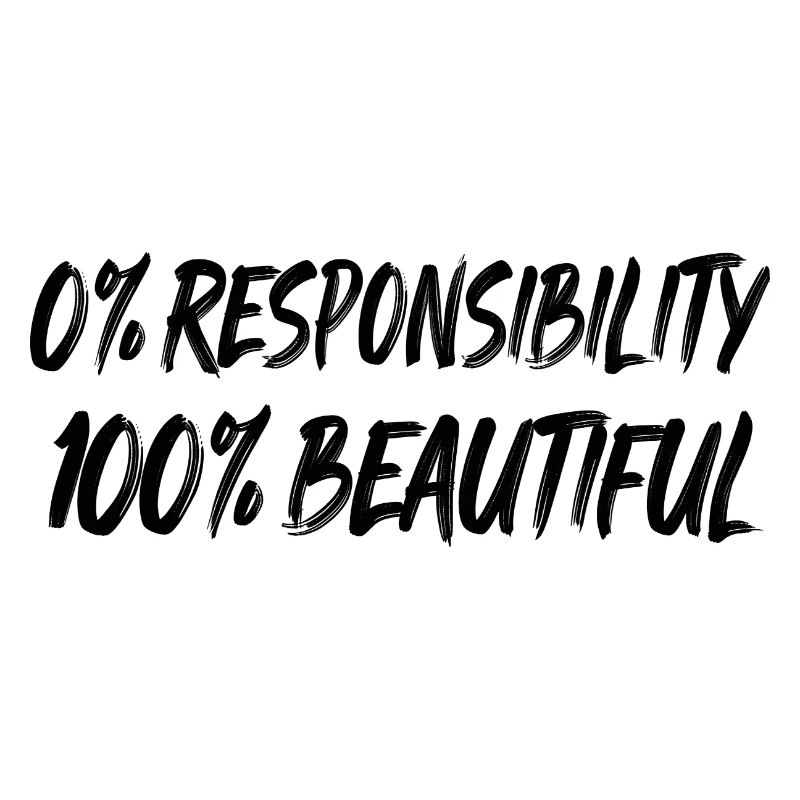 0 % de responsabilité, 100 % de beauté
