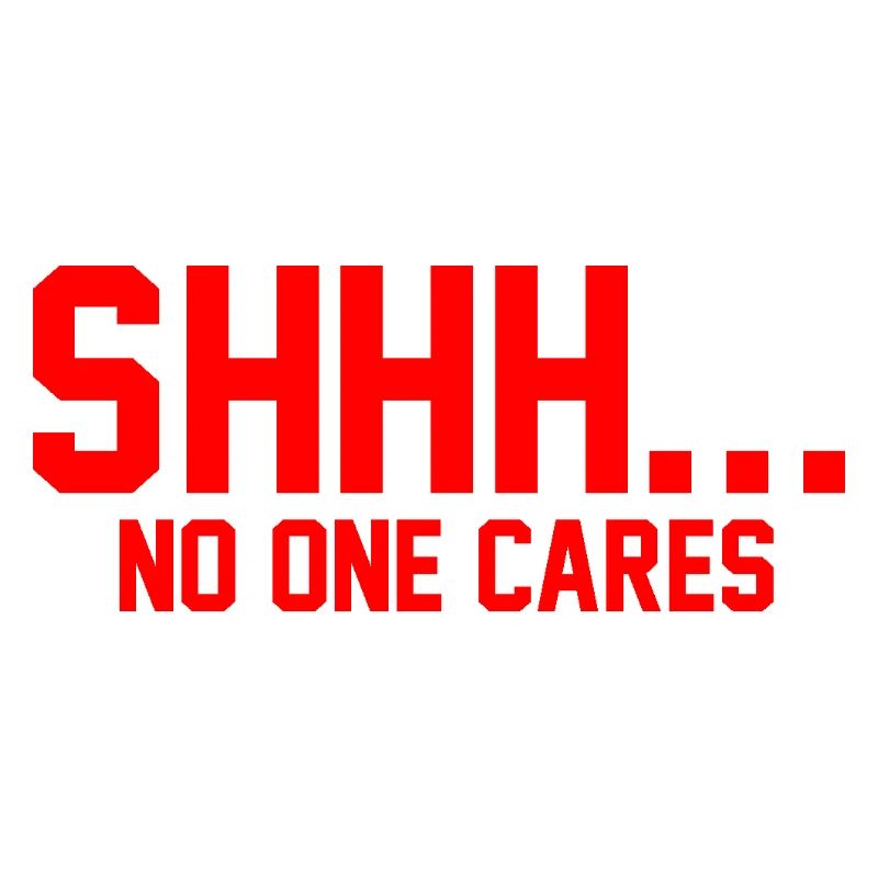 SHHH... No one cares