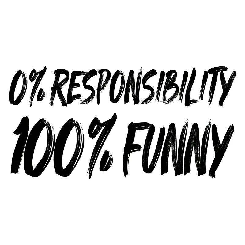 0% Responsibility 100% FUNNY