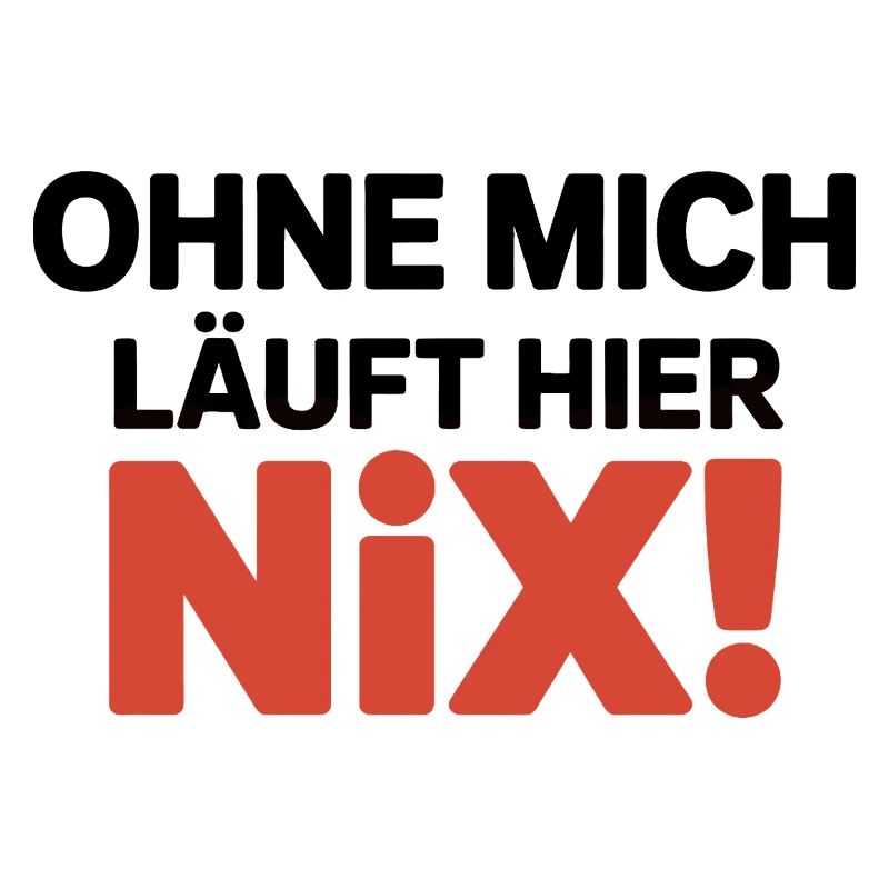 Ohne mich läuft hier Nix! Großes Humor Statement