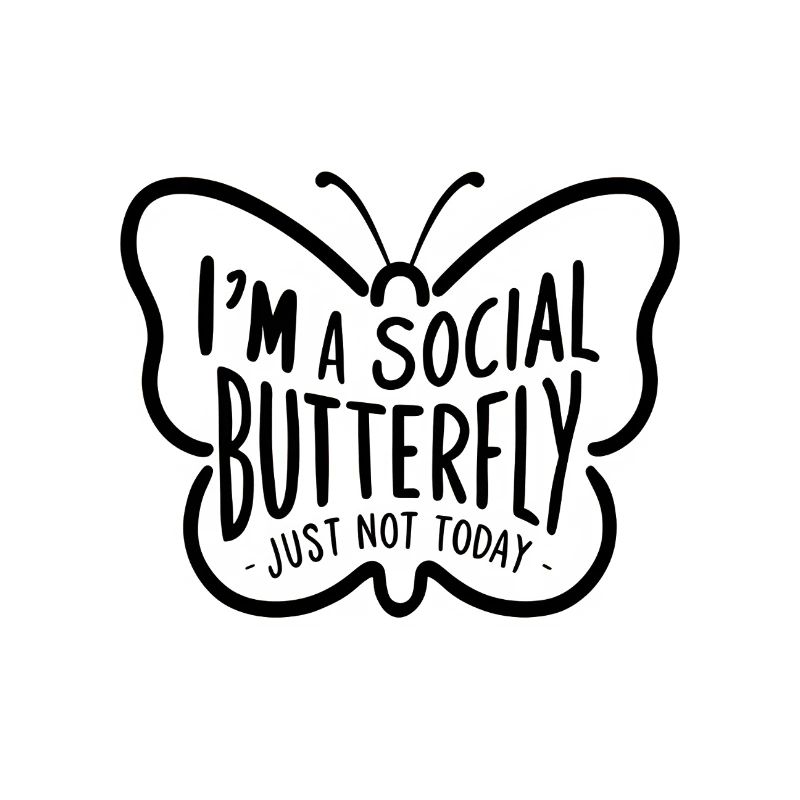 I’m a Social Butterfly, Just Not Today