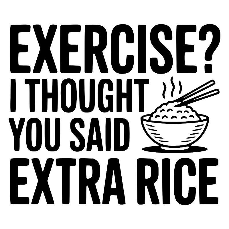 Faire de l’exercice ? Je croyais que tu avais dit riz en plus