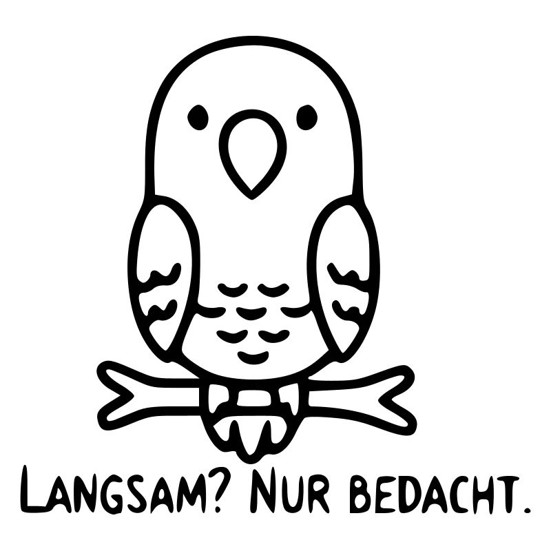 Vogel Spruch | Langsam? Nur bedacht.