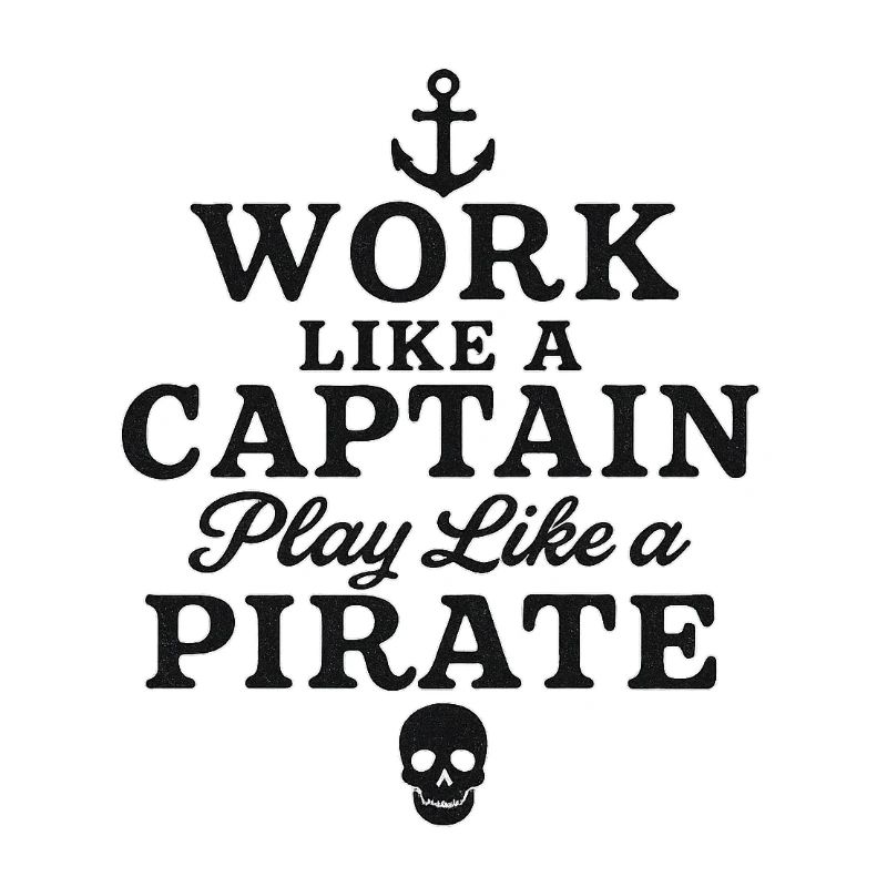 Work like a captain play like a pirate 