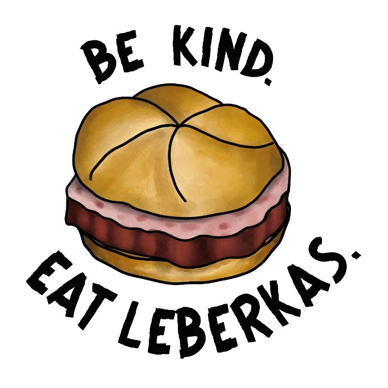 Be Kind. Eat Leberkas. Saying Leberkäse funny