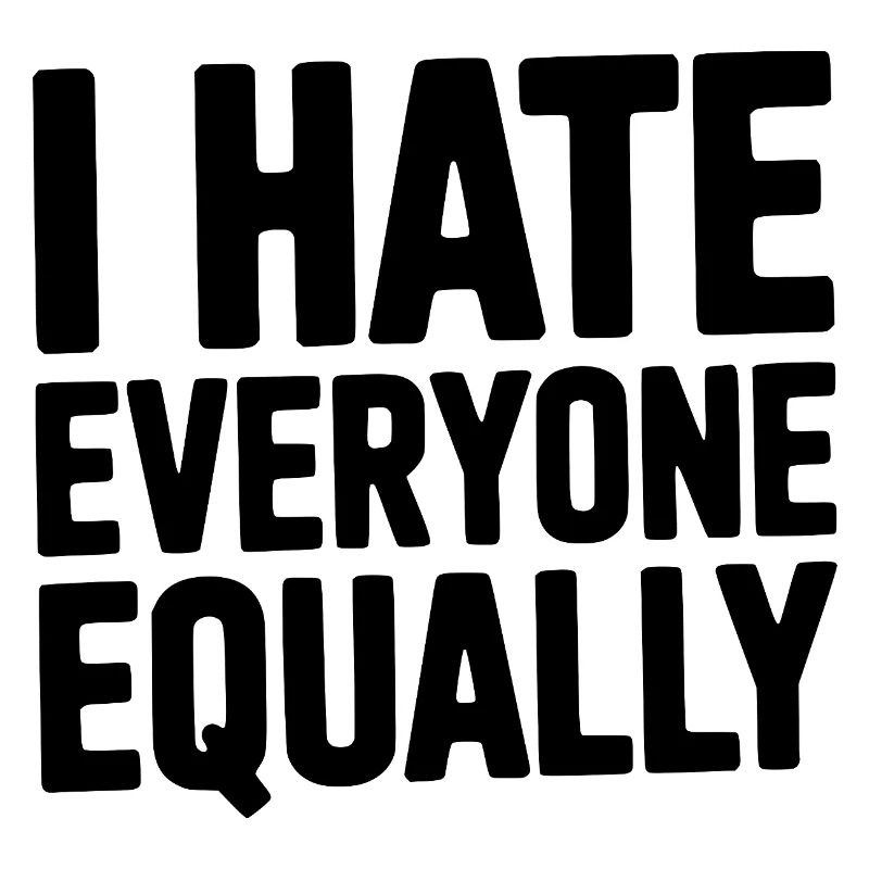 I Hate Everyone Equally