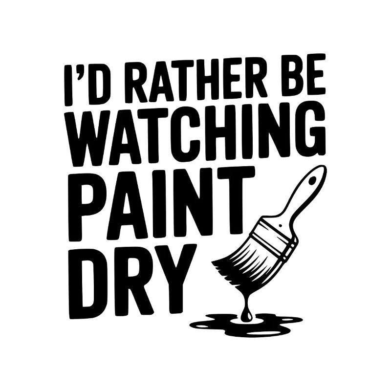 I'd Rather Be Watching Paint Dry