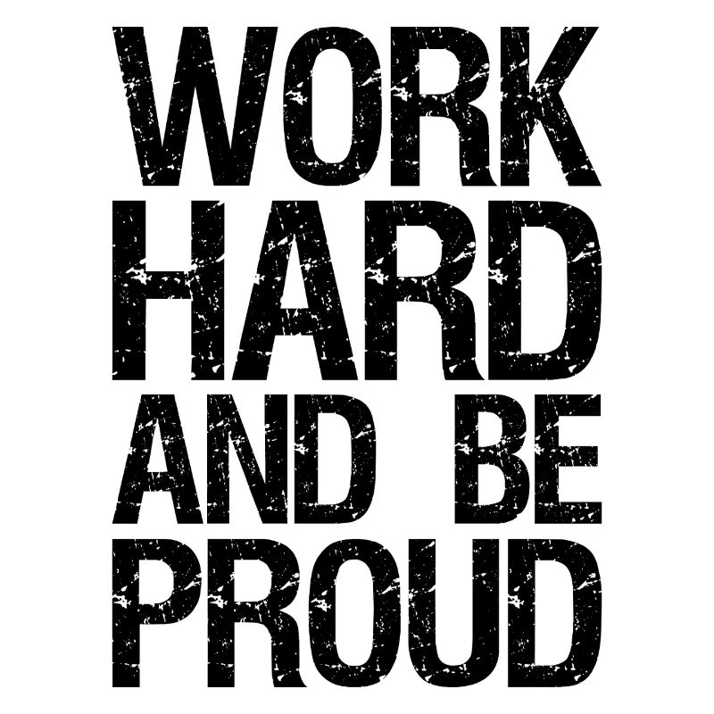 work hard and be proud