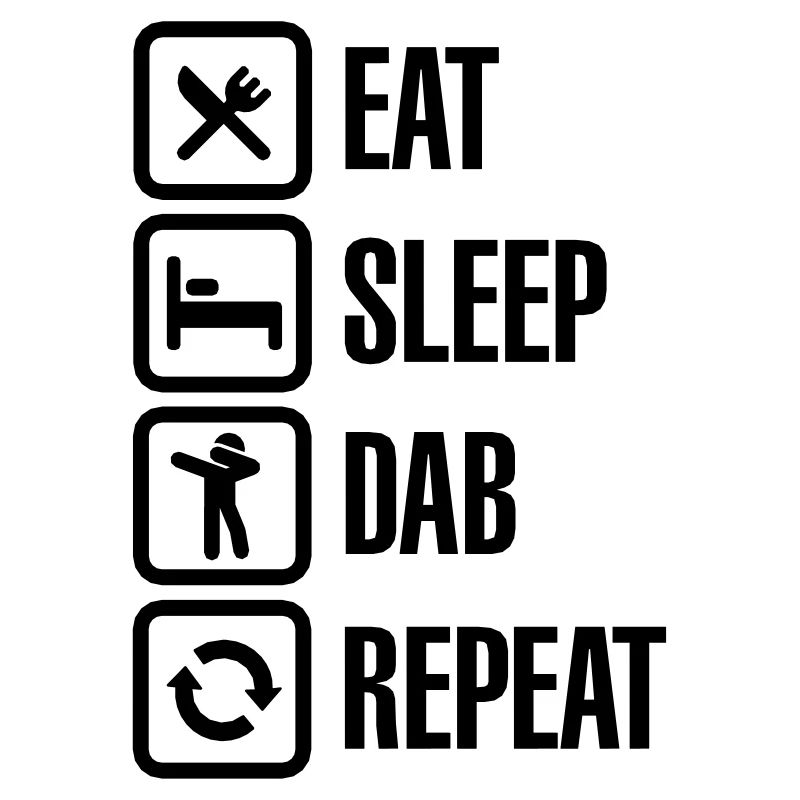 Eat - Sleep - The Dab - Repeat (Dabbing)
