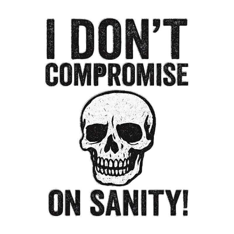 I Don't Compromise on Sanity Skull
