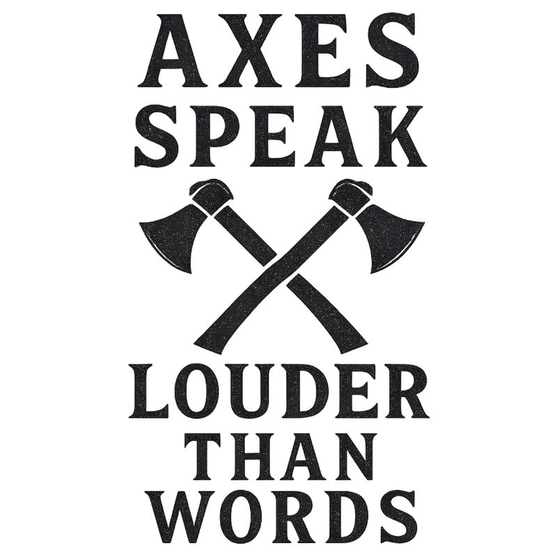 Axes Speak Louder Than Words Design