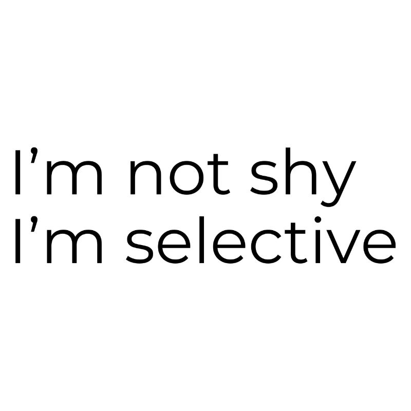 I'm not shy, I'm selective