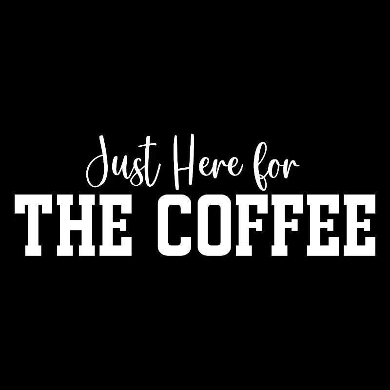 Just Here for The Coffee