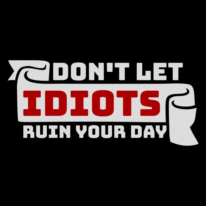 Don't Let Idiots Ruin Your Day Lustig Sarkastisch