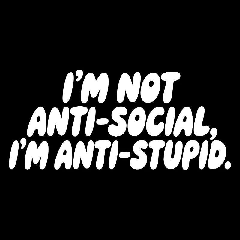 Je ne suis pas antisocial, je suis anti-stupide