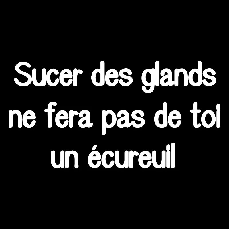Sucer des glands ne fera pas de toi un écureuil