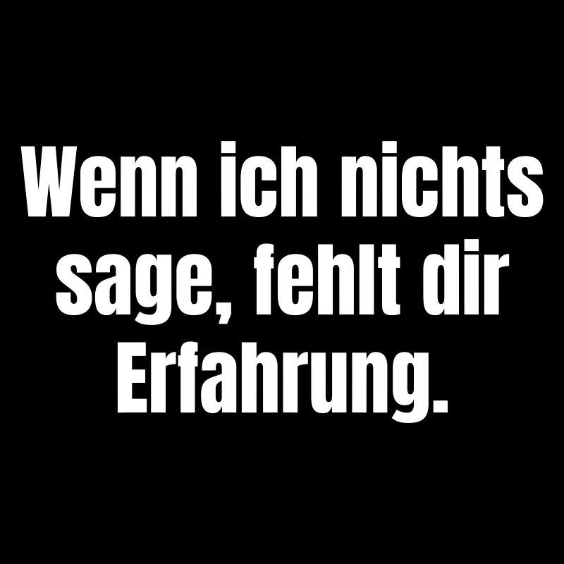 Wenn ich nichts sage, fehlt dir Erfahrung