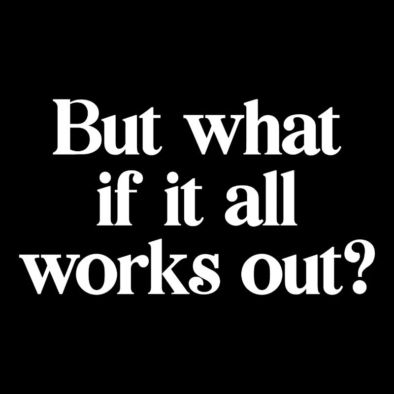 But what if it all works out?