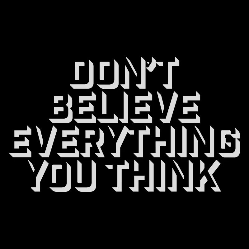 Don't Believe Everything You Think Spruch Weisheit