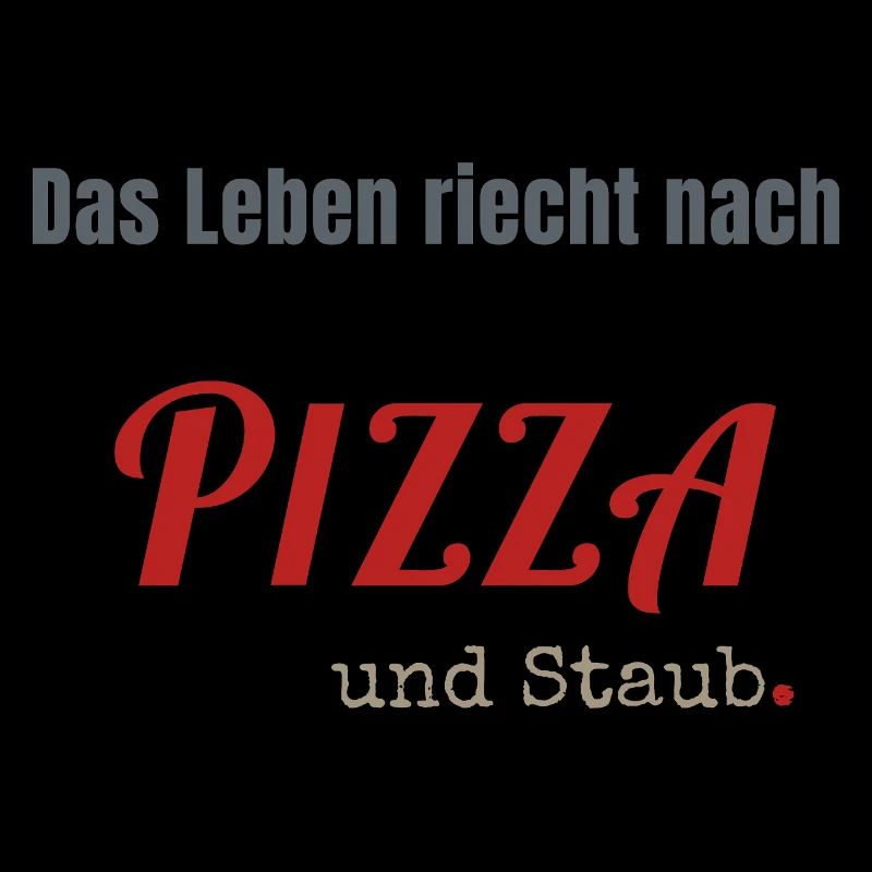 Das Leben riecht nach PIZZA und Staub. (dunkel)