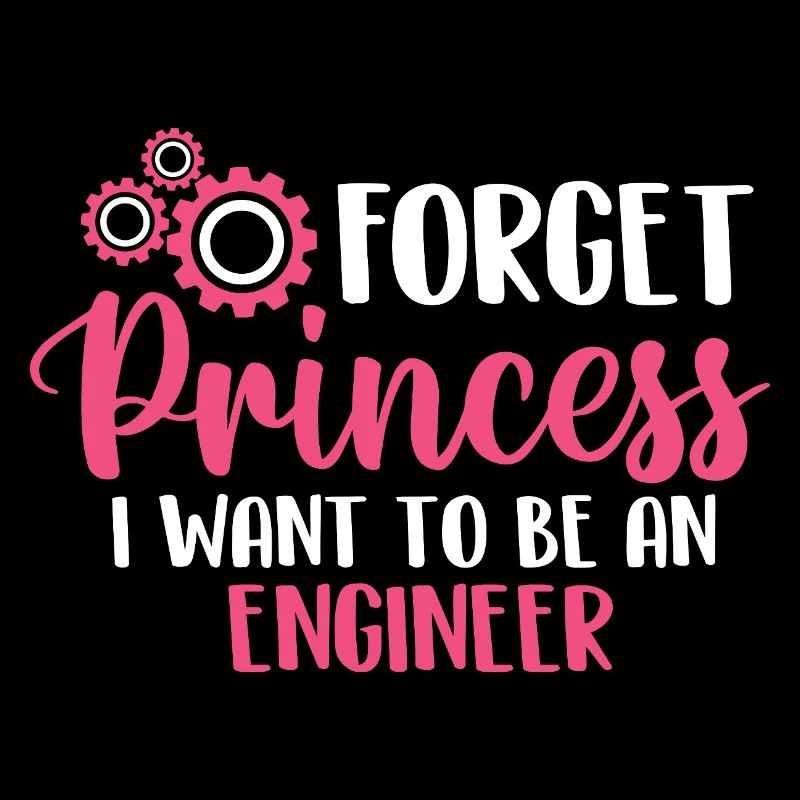 Forget Princess I Want To Be An Engineer