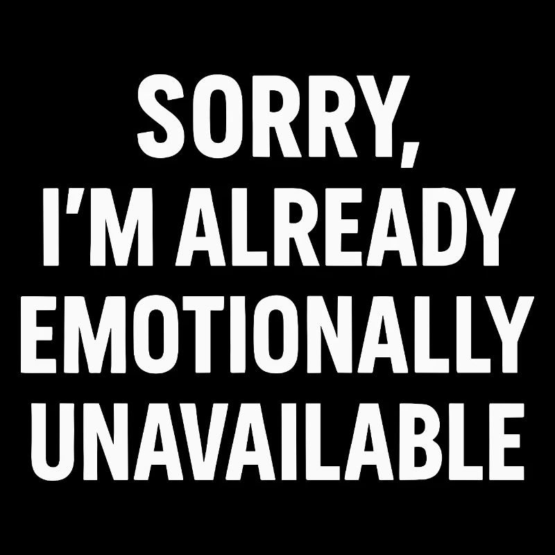 Sorry I'm Already Emotionally Unavailable
