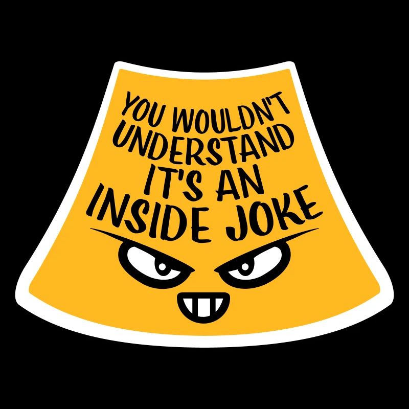 You Wouldn't Understand It's An Inside Joke Saying