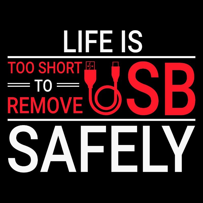LIFE IS TOO SHORT TO REMOVE USB SAFELY Techie