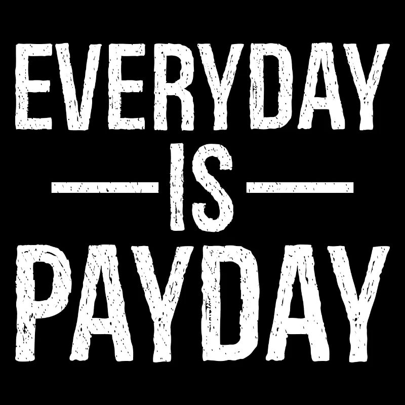 everyday is payday funny shirt