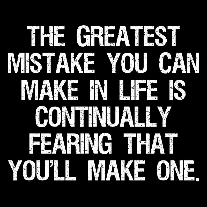 the greatest mistake you can make in life is