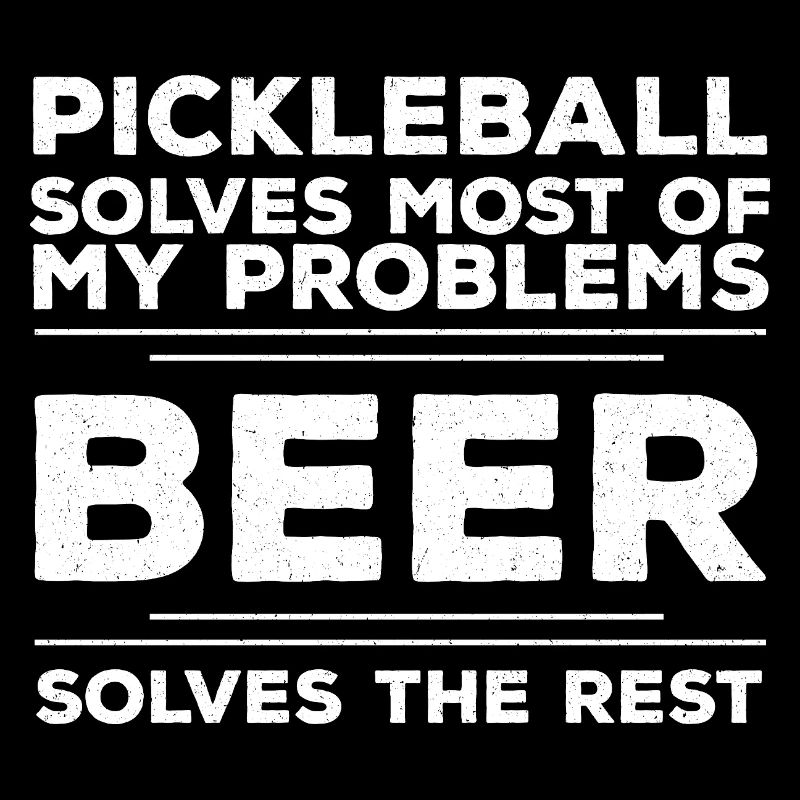 Pickleball Solves Most Of My Problems Beer Solves 