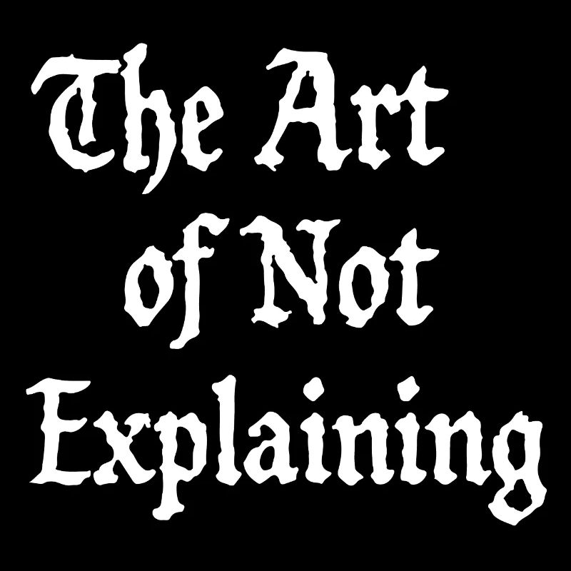 the art of not explaining