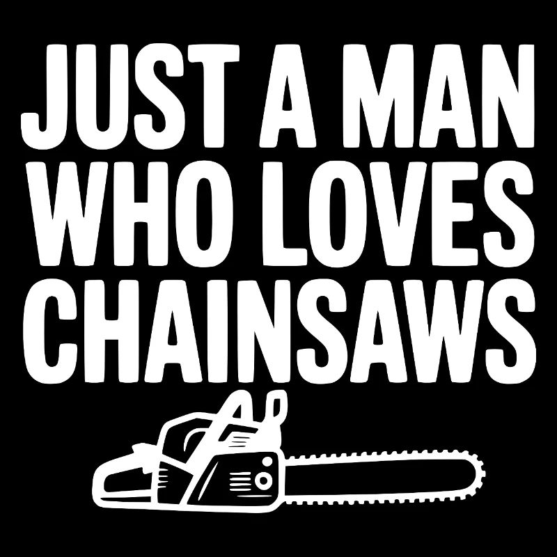 Just a Man Who Loves Chainsaws