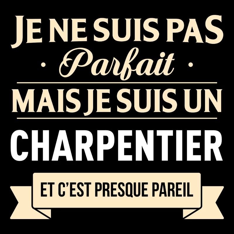 Je Ne Suis Pas Parfait Mais Je Suis Un Charpent...