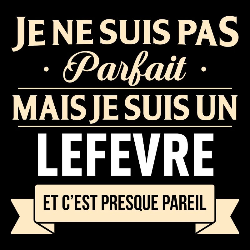 Je Ne Suis Pas Parfait Mais Je Suis Un Lefevre ...