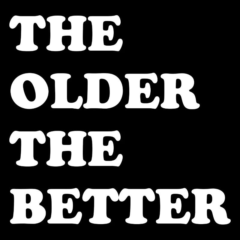 Plus on est âgé, mieux c'est - plus on vieillit, mieux c'est
